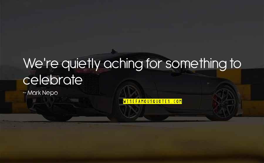 Life Better Days Quotes By Mark Nepo: We're quietly aching for something to celebrate Life Better Days Quotes By Mark Nepo: We're quietly aching for something to celebrate