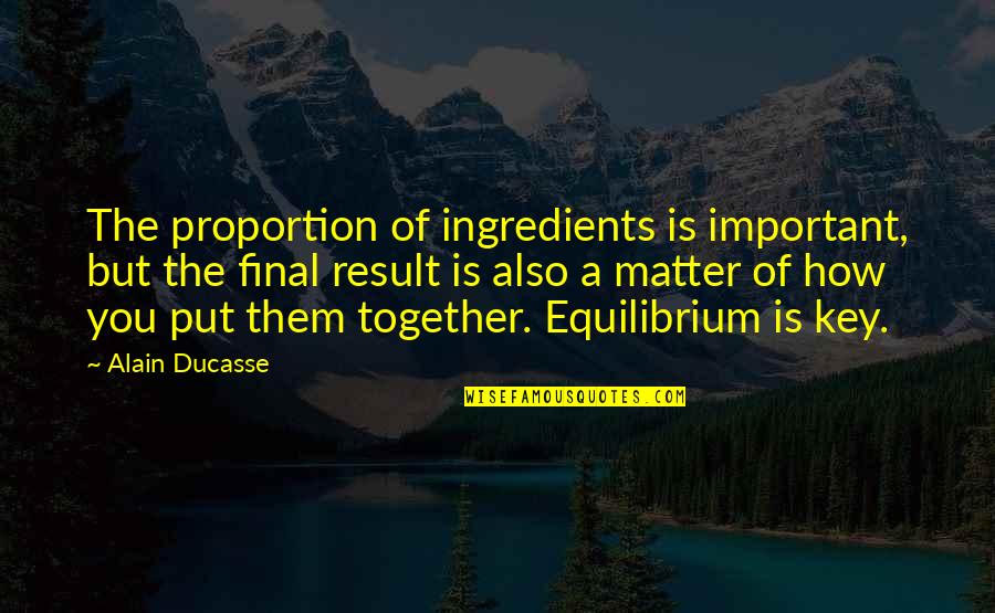 Life Betterment Quotes By Alain Ducasse: The proportion of ingredients is important, but the