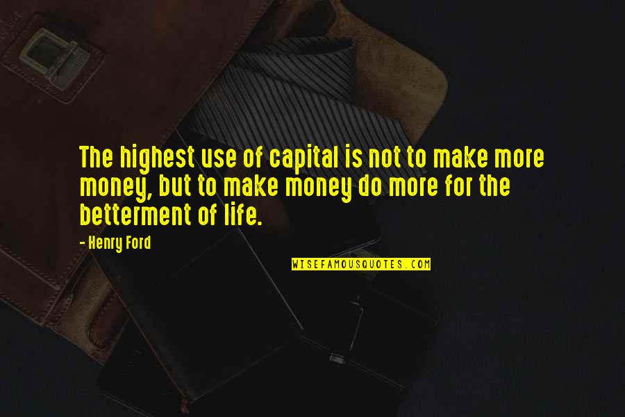 Life Betterment Quotes By Henry Ford: The highest use of capital is not to