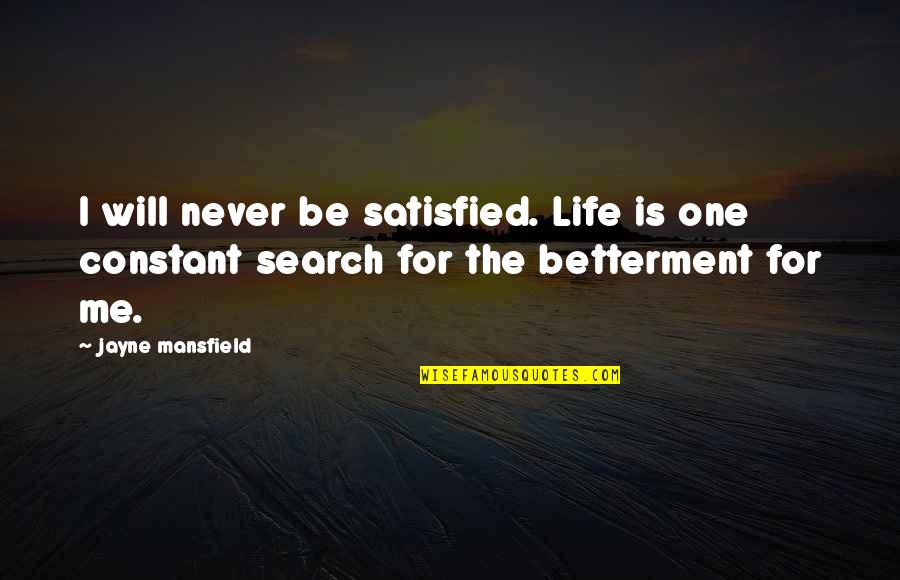 Life Betterment Quotes By Jayne Mansfield: I will never be satisfied. Life is one