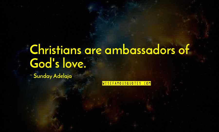 Life Betterment Quotes By Sunday Adelaja: Christians are ambassadors of God's love.