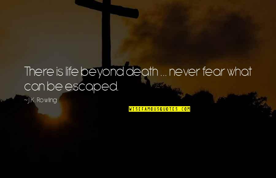 Life Beyond Death Quotes By J.K. Rowling: There is life beyond death ... never fear