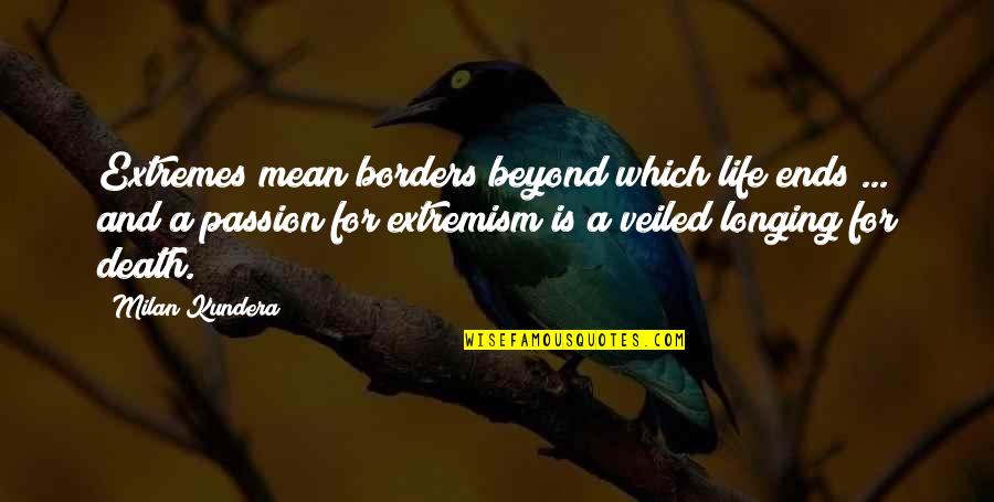 Life Beyond Death Quotes By Milan Kundera: Extremes mean borders beyond which life ends ...