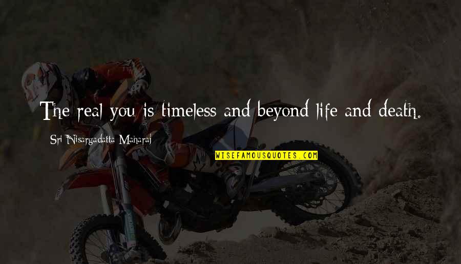 Life Beyond Death Quotes By Sri Nisargadatta Maharaj: The real you is timeless and beyond life
