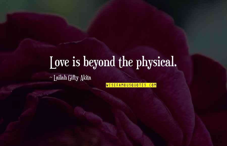 Life Beyond Love Quotes By Lailah Gifty Akita: Love is beyond the physical.
