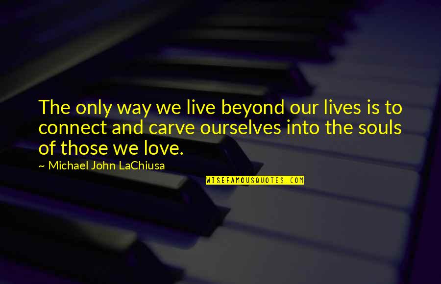 Life Beyond Love Quotes By Michael John LaChiusa: The only way we live beyond our lives