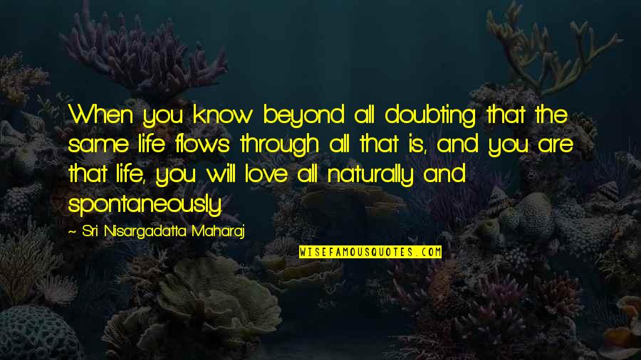 Life Beyond Love Quotes By Sri Nisargadatta Maharaj: When you know beyond all doubting that the