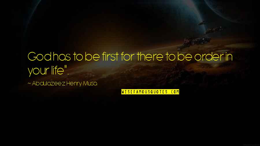 Life Biblical Quotes By Abdulazeez Henry Musa: God has to be first for there to