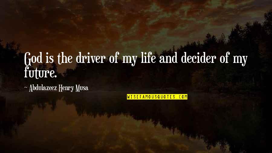 Life Biblical Quotes By Abdulazeez Henry Musa: God is the driver of my life and
