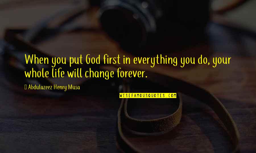 Life Biblical Quotes By Abdulazeez Henry Musa: When you put God first in everything you