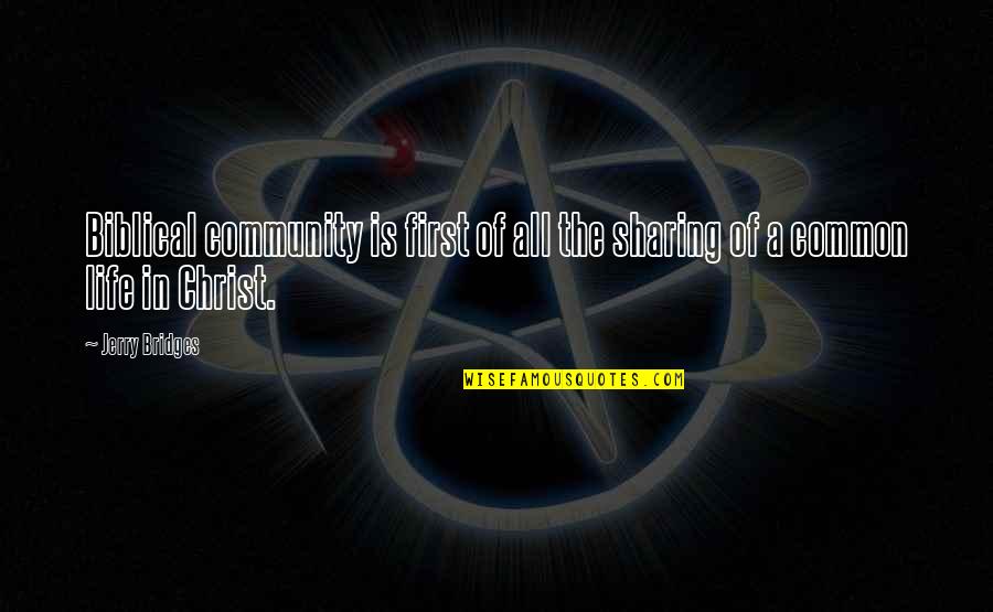 Life Biblical Quotes By Jerry Bridges: Biblical community is first of all the sharing