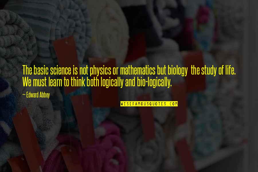 Life Bio Quotes By Edward Abbey: The basic science is not physics or mathematics