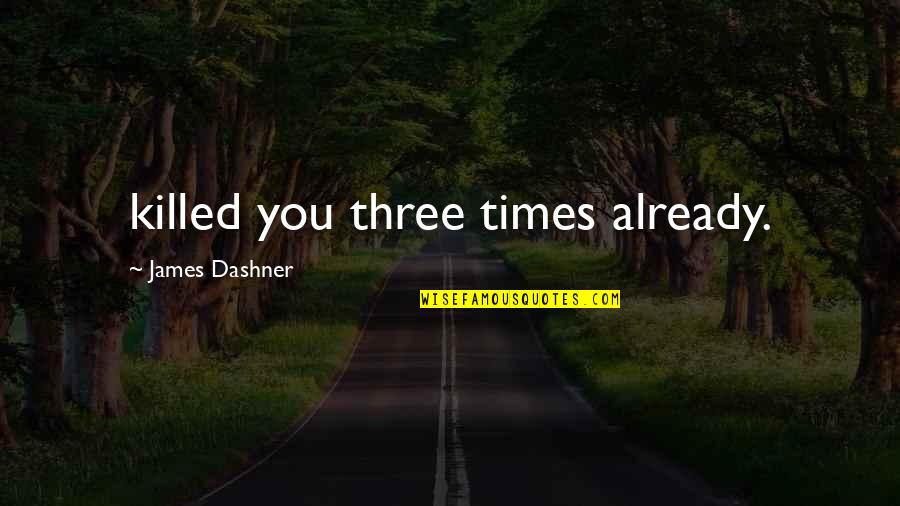 Life Bio Quotes By James Dashner: killed you three times already.