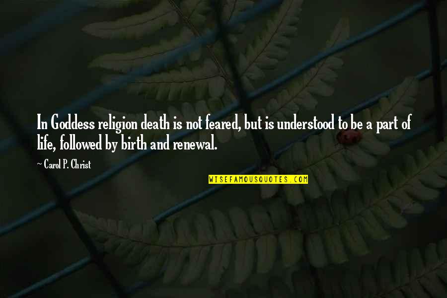 Life Birth And Death Quotes By Carol P. Christ: In Goddess religion death is not feared, but