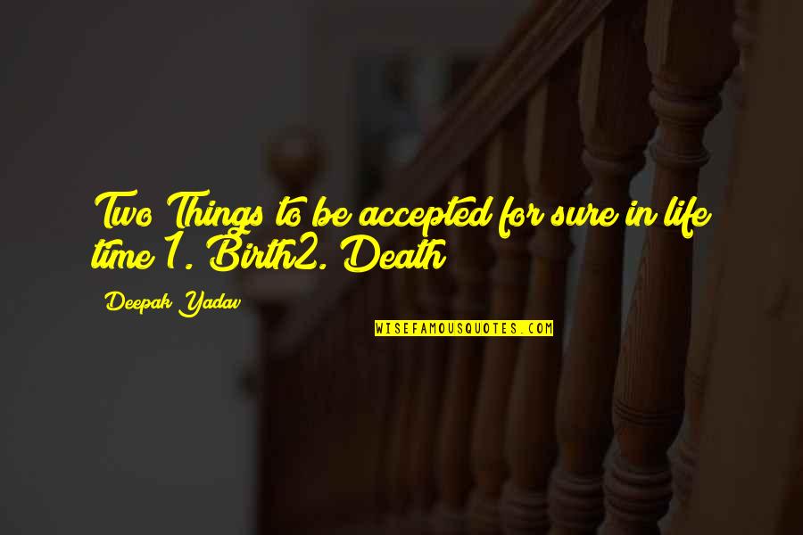 Life Birth And Death Quotes By Deepak Yadav: Two Things to be accepted for sure in