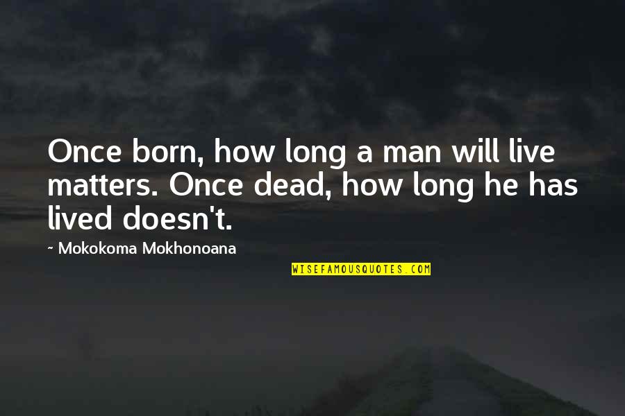Life Birth And Death Quotes By Mokokoma Mokhonoana: Once born, how long a man will live
