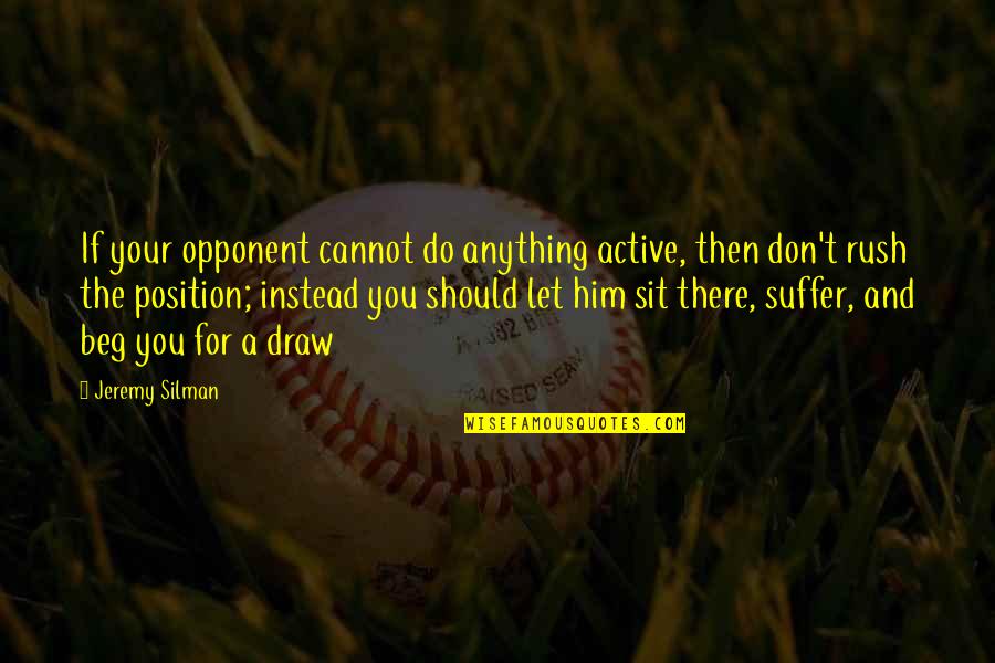 Life Bisaya Quotes By Jeremy Silman: If your opponent cannot do anything active, then