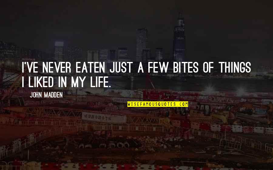 Life Bites Quotes By John Madden: I've never eaten just a few bites of