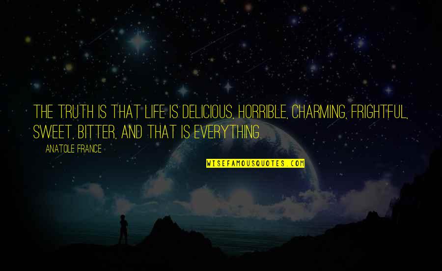 Life Bitter Quotes By Anatole France: The truth is that life is delicious, horrible,