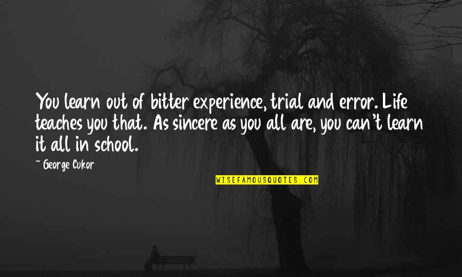 Life Bitter Quotes By George Cukor: You learn out of bitter experience, trial and
