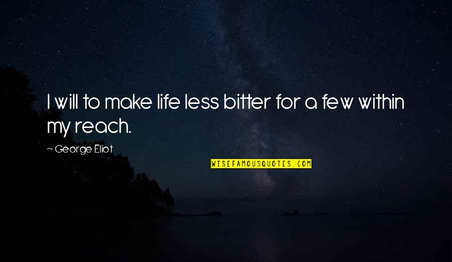 Life Bitter Quotes By George Eliot: I will to make life less bitter for