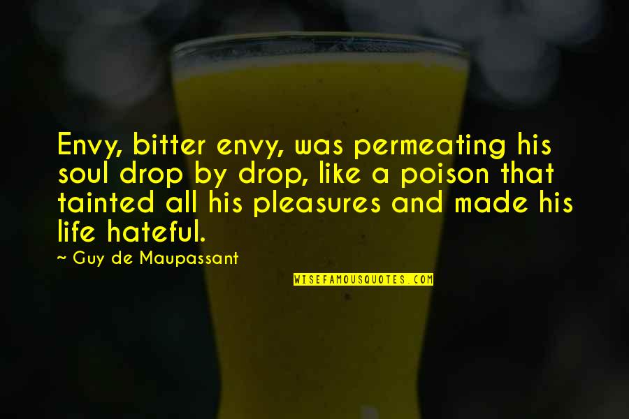 Life Bitter Quotes By Guy De Maupassant: Envy, bitter envy, was permeating his soul drop