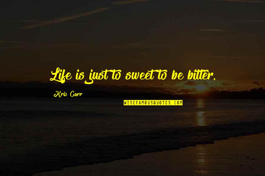 Life Bitter Quotes By Kris Carr: Life is just to sweet to be bitter.
