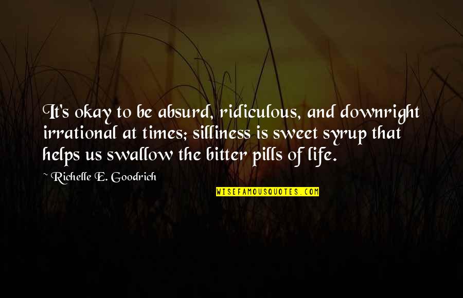 Life Bitter Quotes By Richelle E. Goodrich: It's okay to be absurd, ridiculous, and downright