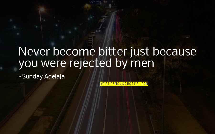 Life Bitter Quotes By Sunday Adelaja: Never become bitter just because you were rejected