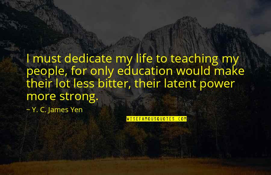 Life Bitter Quotes By Y. C. James Yen: I must dedicate my life to teaching my