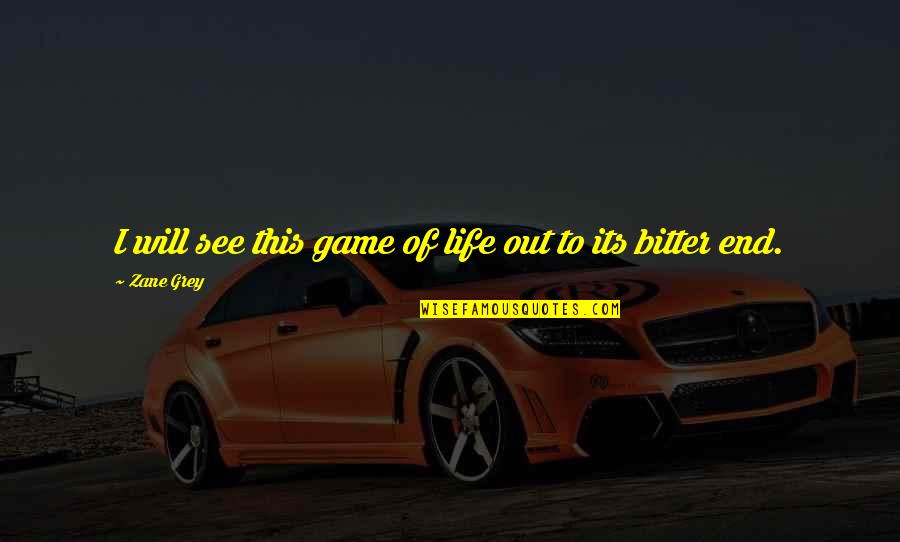 Life Bitter Quotes By Zane Grey: I will see this game of life out