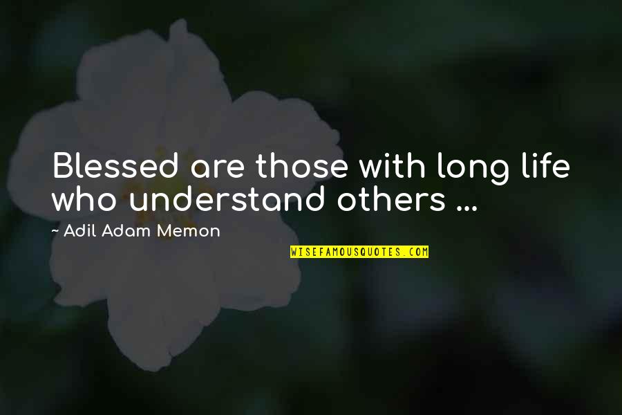 Life Blessed Quotes By Adil Adam Memon: Blessed are those with long life who understand Life Blessed Quotes By Adil Adam Memon: Blessed are those with long life who understand