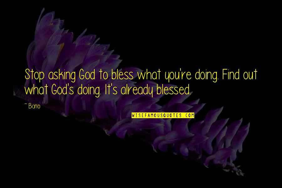 Life Blessed Quotes By Bono: Stop asking God to bless what you're doing.