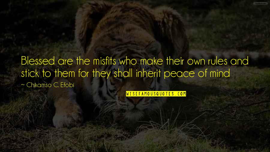 Life Blessed Quotes By Chikamso C. Efobi: Blessed are the misfits who make their own Life Blessed Quotes By Chikamso C. Efobi: Blessed are the misfits who make their own