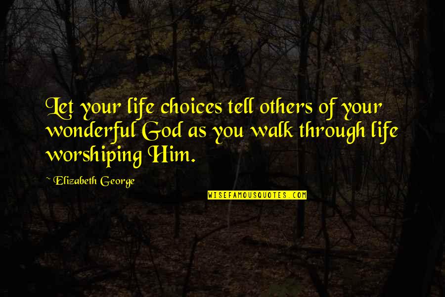 Life Blessed Quotes By Elizabeth George: Let your life choices tell others of your Life Blessed Quotes By Elizabeth George: Let your life choices tell others of your