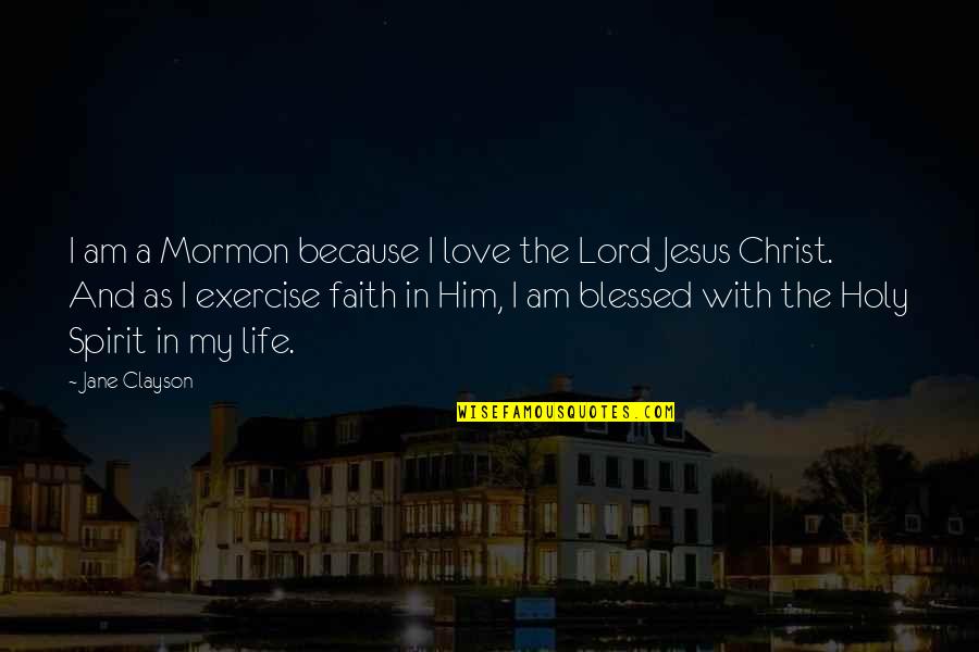 Life Blessed Quotes By Jane Clayson: I am a Mormon because I love the Life Blessed Quotes By Jane Clayson: I am a Mormon because I love the
