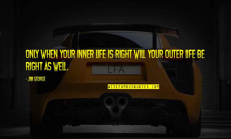 Life Blessed Quotes By Jim George: Only when your inner life is right will
