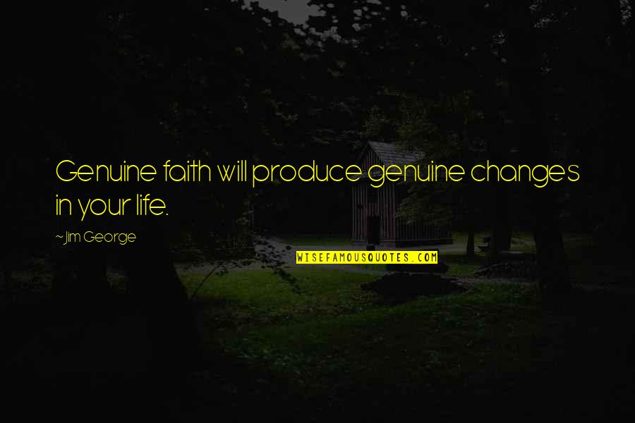 Life Blessed Quotes By Jim George: Genuine faith will produce genuine changes in your