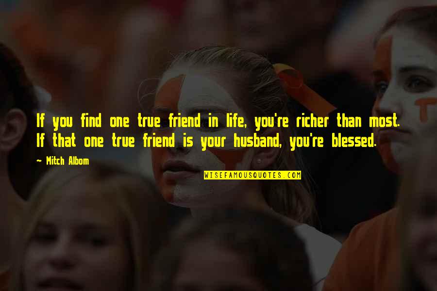Life Blessed Quotes By Mitch Albom: If you find one true friend in life, Life Blessed Quotes By Mitch Albom: If you find one true friend in life,