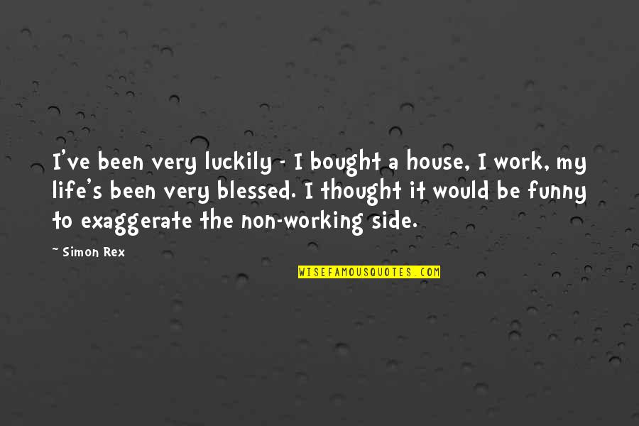 Life Blessed Quotes By Simon Rex: I've been very luckily - I bought a Life Blessed Quotes By Simon Rex: I've been very luckily - I bought a