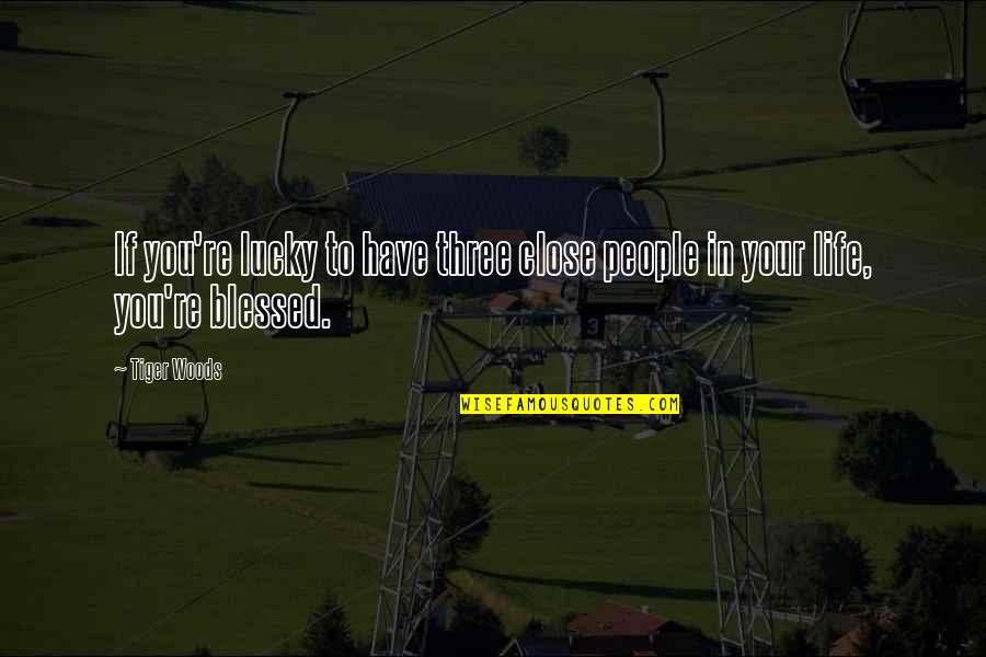 Life Blessed Quotes By Tiger Woods: If you're lucky to have three close people