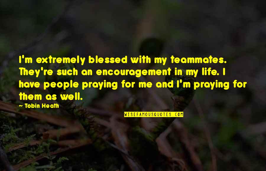Life Blessed Quotes By Tobin Heath: I'm extremely blessed with my teammates. They're such Life Blessed Quotes By Tobin Heath: I'm extremely blessed with my teammates. They're such