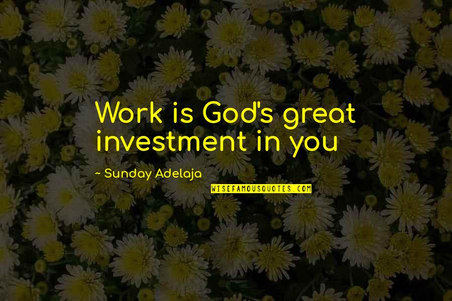 Life Blessing Quotes By Sunday Adelaja: Work is God's great investment in you