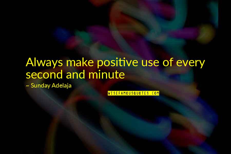 Life Blessing Quotes By Sunday Adelaja: Always make positive use of every second and