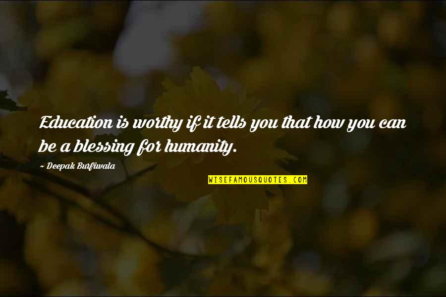 Life Blessing Quotes Quotes By Deepak Burfiwala: Education is worthy if it tells you that