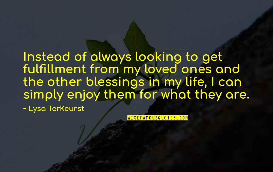 Life Blessings Quotes By Lysa TerKeurst: Instead of always looking to get fulfillment from