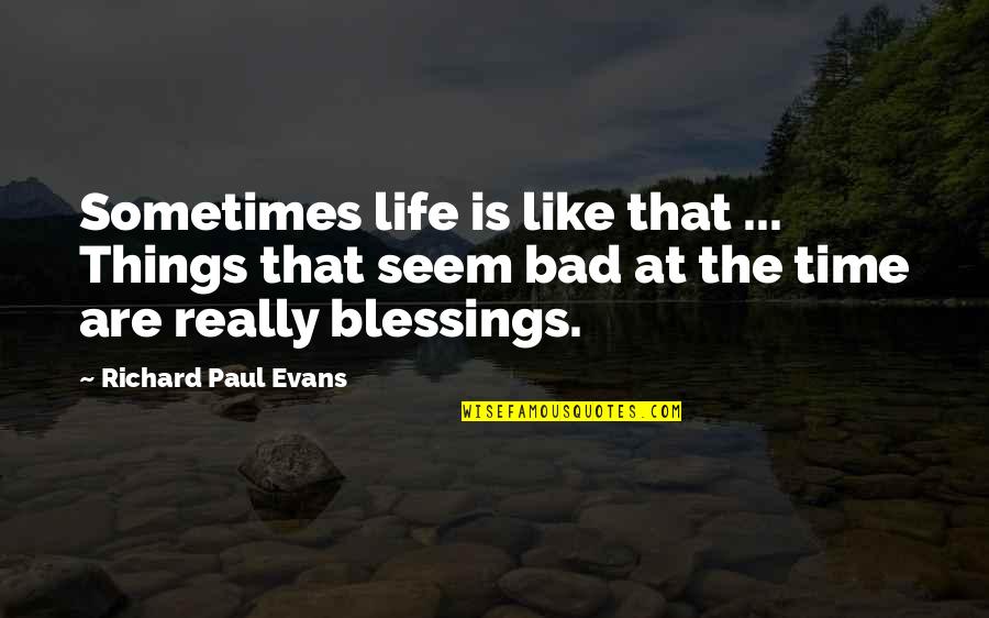 Life Blessings Quotes By Richard Paul Evans: Sometimes life is like that ... Things that