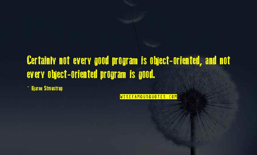 Life Blog Quotes By Bjarne Stroustrup: Certainly not every good program is object-oriented, and