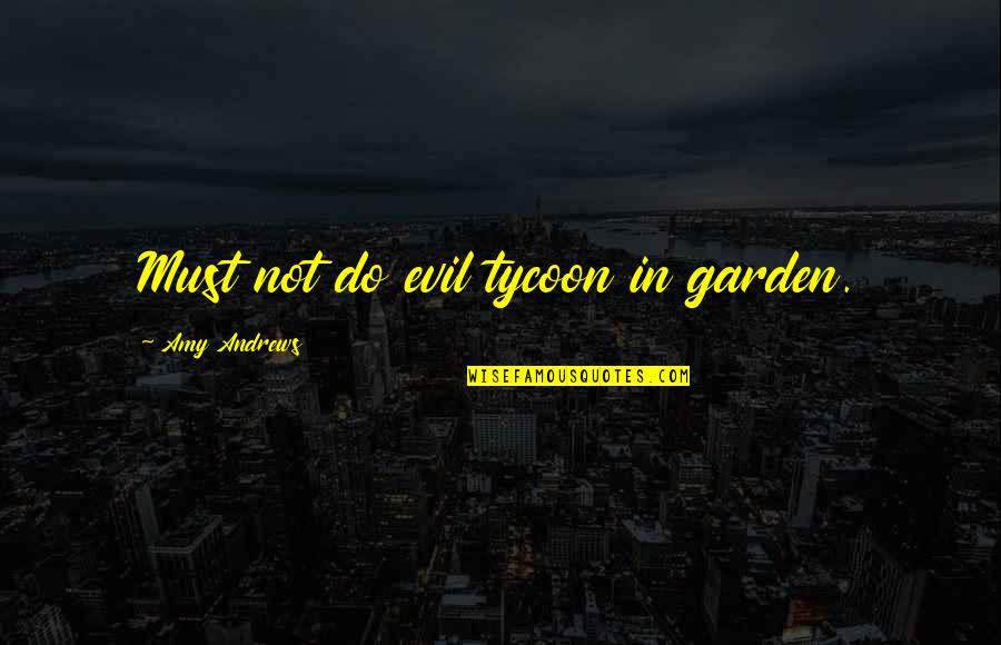 Life Blogs Quotes By Amy Andrews: Must not do evil tycoon in garden.