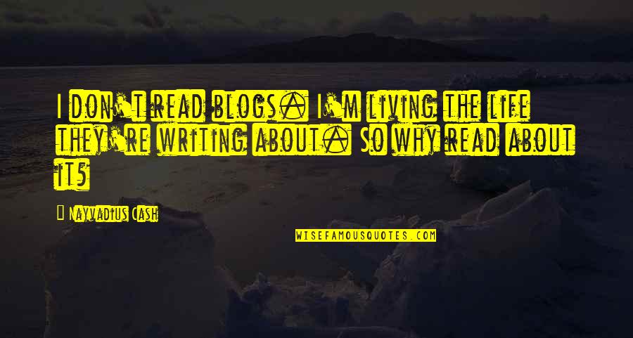 Life Blogs Quotes By Nayvadius Cash: I don't read blogs. I'm living the life